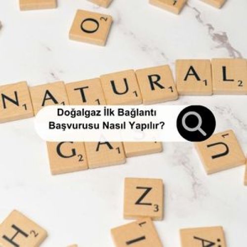 Doğalgaz İlk Bağlantı Başvurusu Nasıl Yapılır?