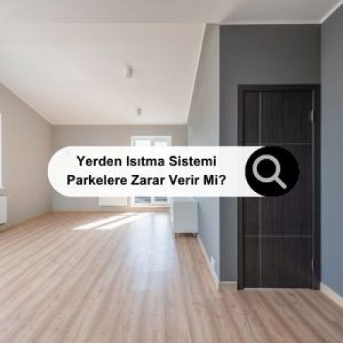 Yerden Isıtma Sistemi Parkelere Zarar Verir Mi?